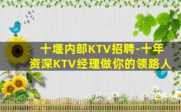 十堰内部KTV招聘-十年资深KTV经理做你的领路人