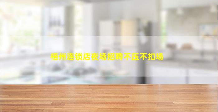 梧州连锁店夜场招聘不压不扣场